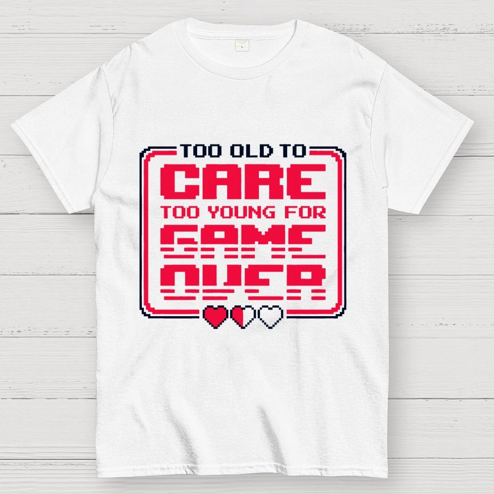 Too Old To Care Unisex Geek T-Shirt