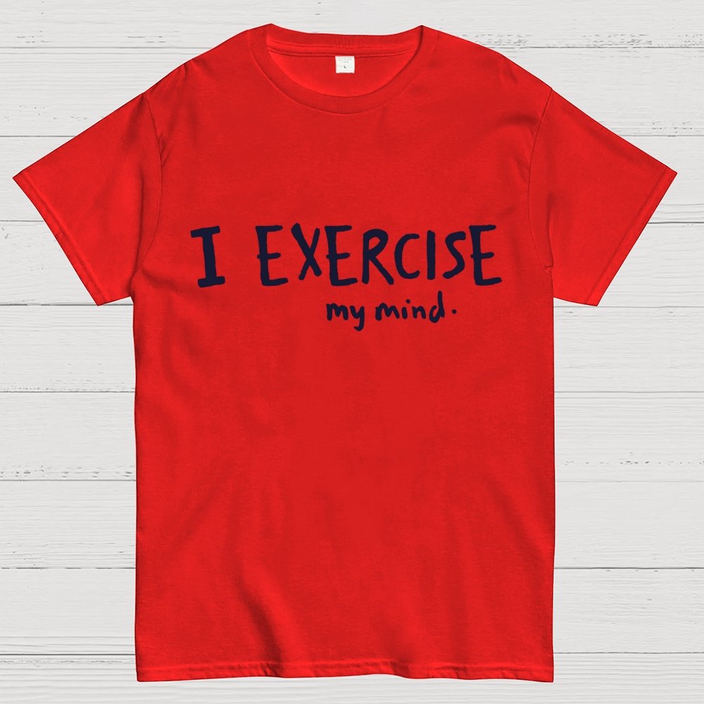 I Exercise (My Mind) Geek T-Shirt