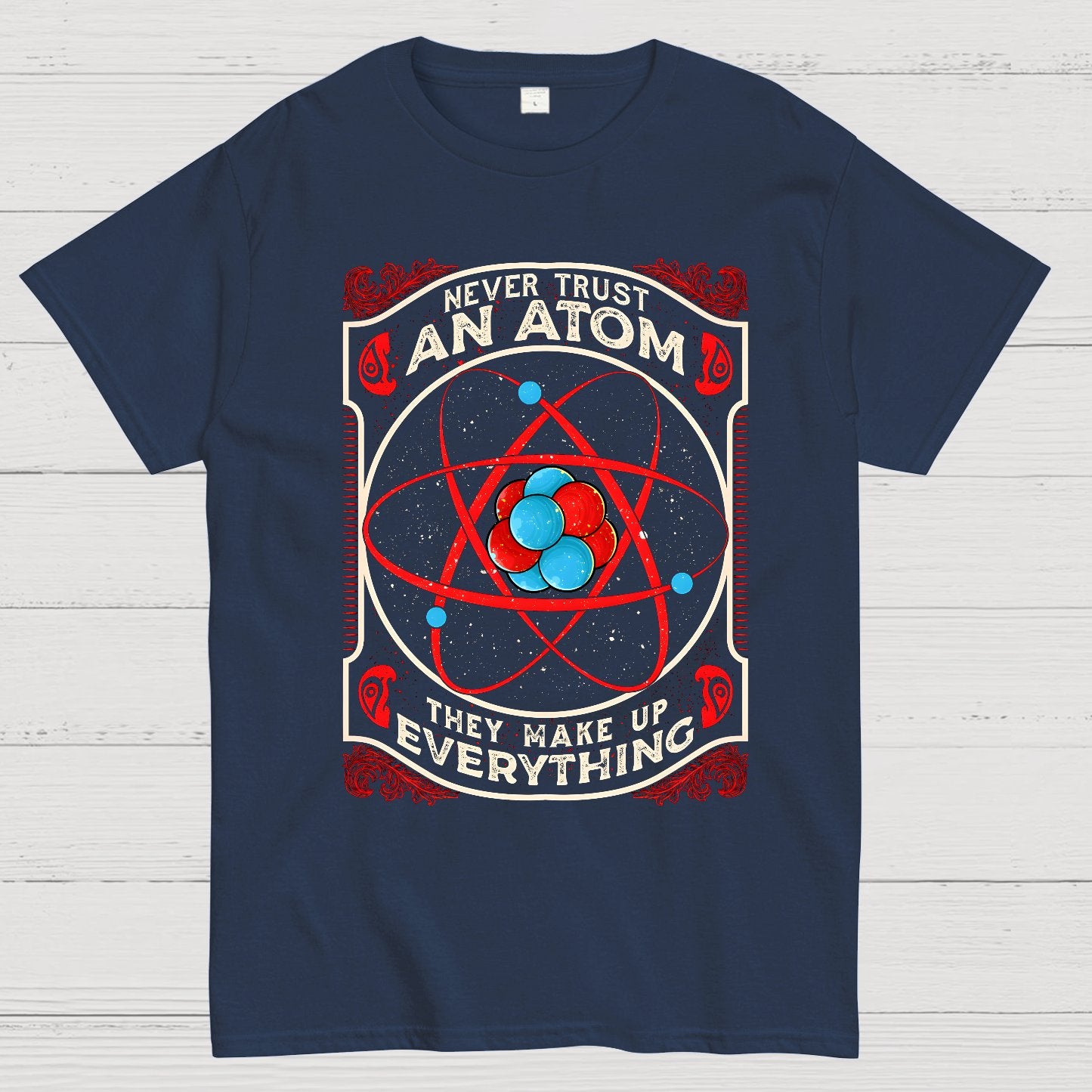Never Trust An Atom, They Make Up Everything Big Bang Geek T-Shirt