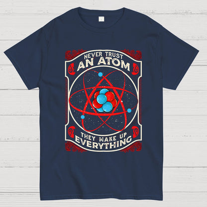 Never Trust An Atom, They Make Up Everything Big Bang Geek T-Shirt