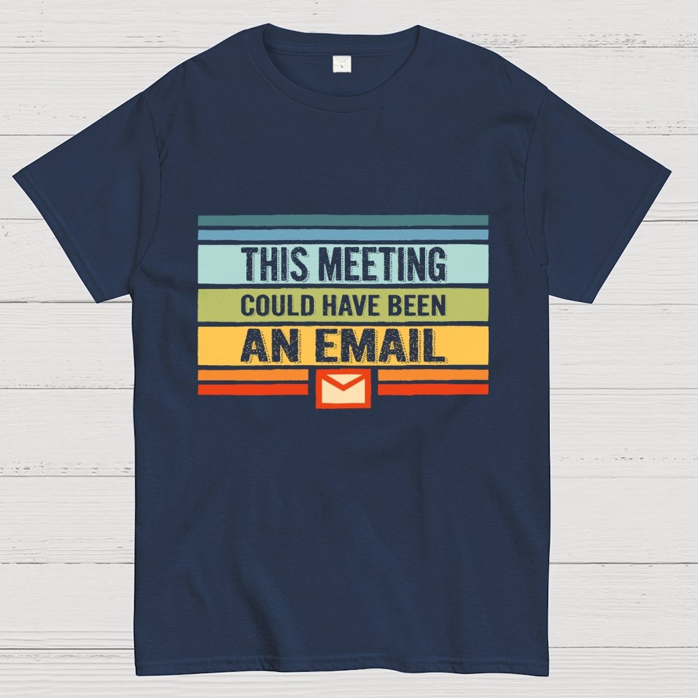 This Meeting Could Have Been an Email Geek T-Shirt