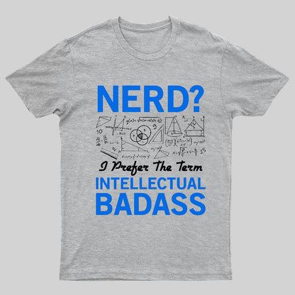 Nerd... I Prefer The Term Intellectual Badass Geeky T-Shirt