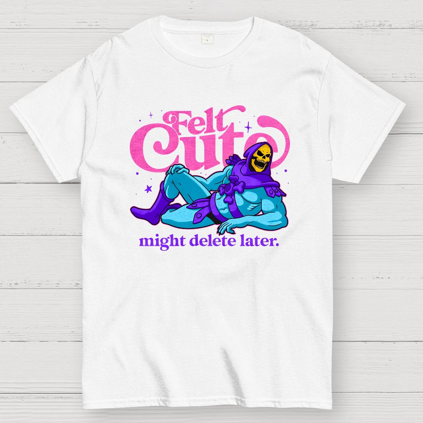 Felt Cute Might Delete Later Geek T-Shirt