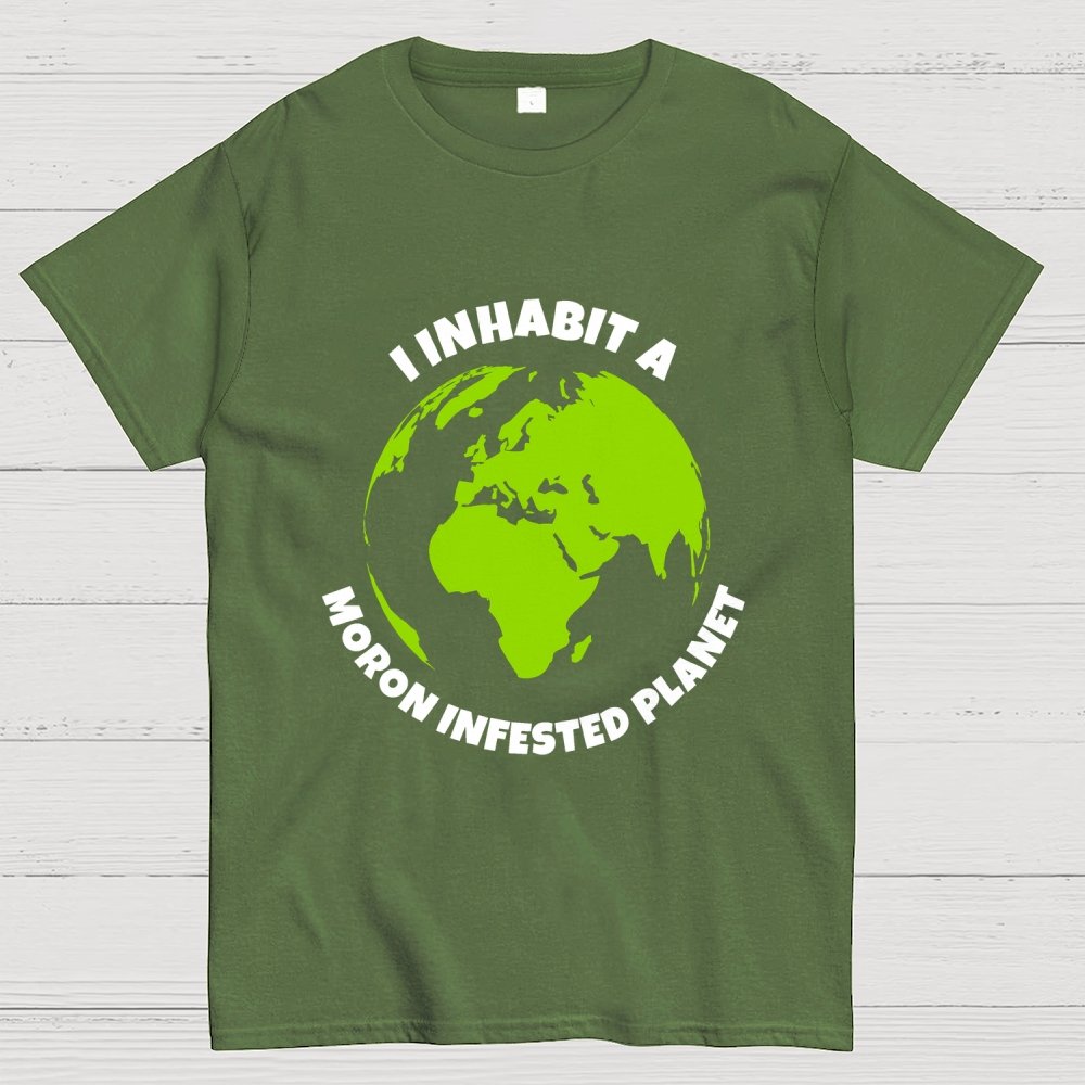 I Inhabit a Moron Infested planet Geek T-Shirt