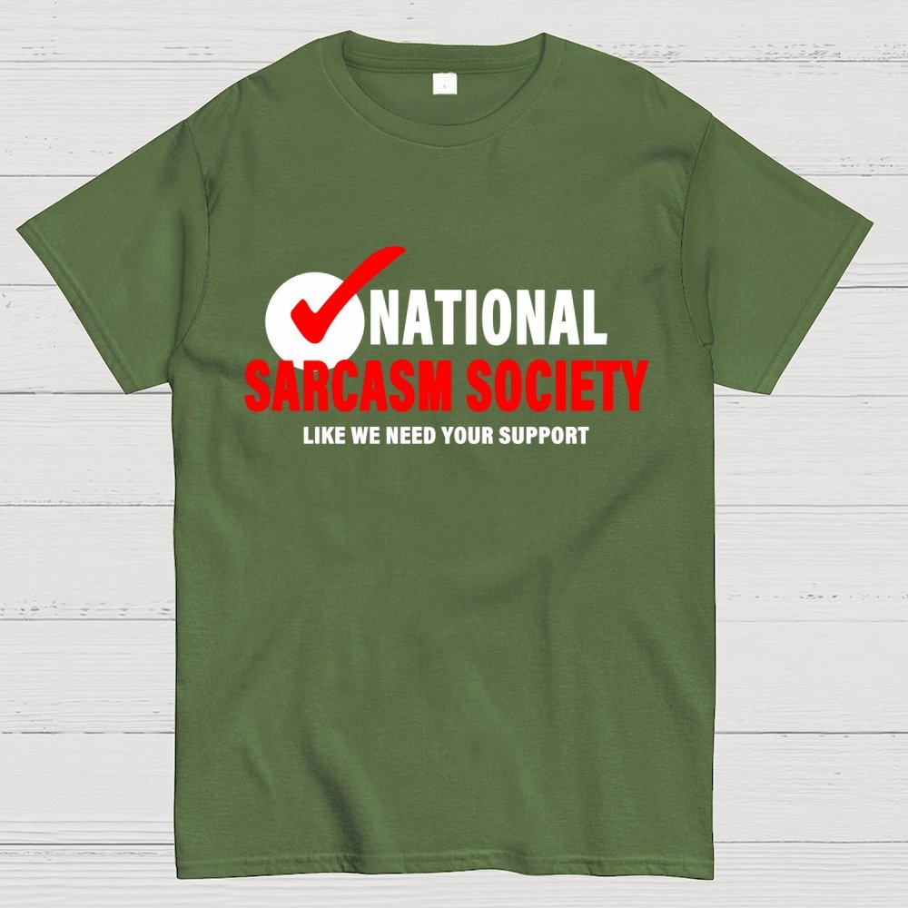 National Sarcasm Society Like We Need Your Support Geek T-Shirt
