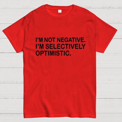 I’m Not Negative. I’m Selectively Optimistic. Geek T-Shirt