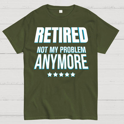 Retired Not My Problem Anymore Funny Geek T-Shirt