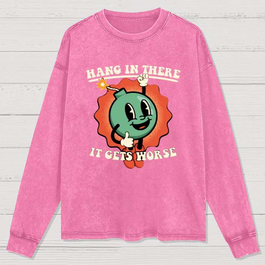 Hang In There It Gets Worse Geeky Washed Long Sleeve Tee