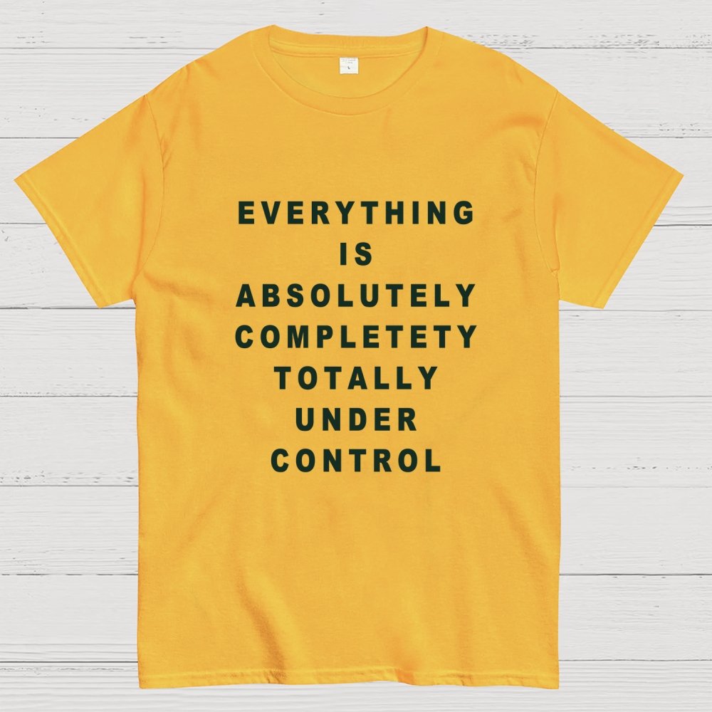 Everything Is Under Control Geek T-Shirt