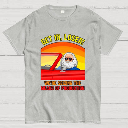 Get In, Loser - We're Seizing The Means Of Production Geek T-Shirt