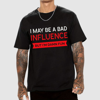 I May be a bad influence but i'm damn fun Geek T-Shirt