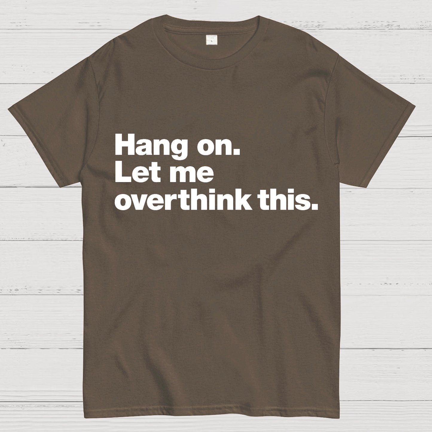 Hang On. Let Me Overthink This.Geeky T-Shirt