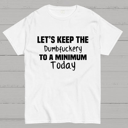 Let's Keep the Dumbfuckery to A Minimum Today Geeky T-Shirt