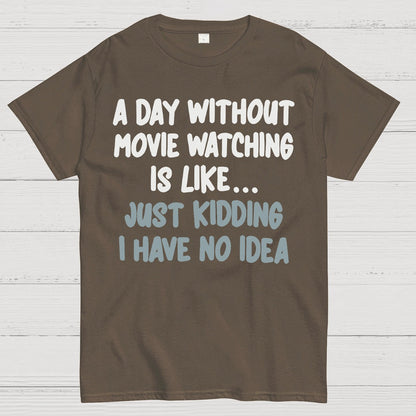 A Day Without Movie Watching Is Like... Just Kidding I Have No Idea Geek T-Shirt