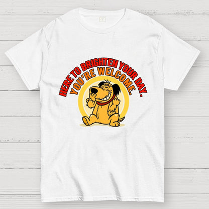 Here to Brighten Your Day. You’re Welcome Geek T-Shirt