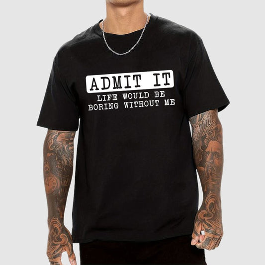 Admit It Life Would Be Boring Without Me Geek T-Shirt