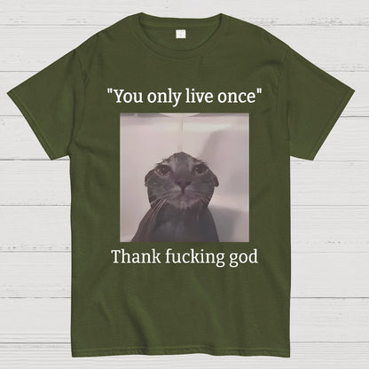You only live once Thank fucking god Geek T-Shirt