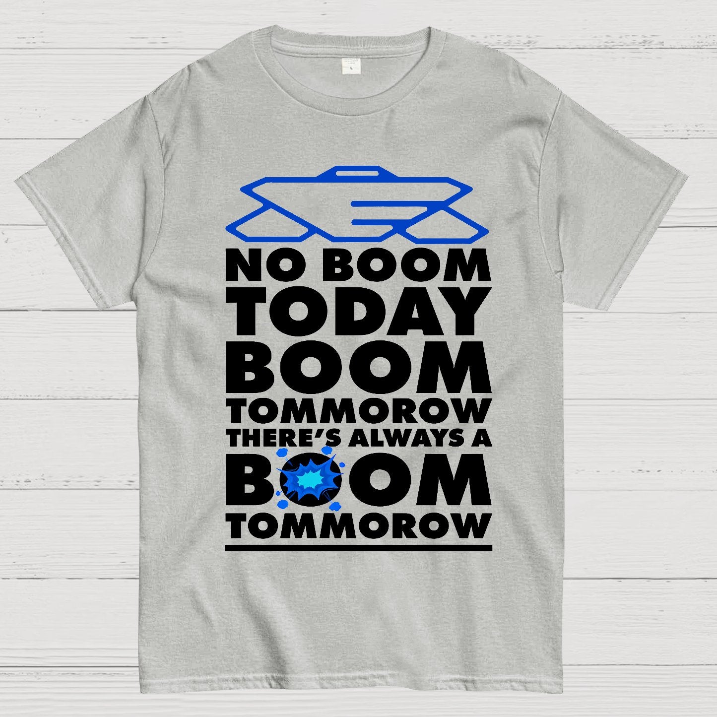 No Boom Today, Boom Tomorrow, Theres Always a Boom Tomorrow Geek T-Shirt