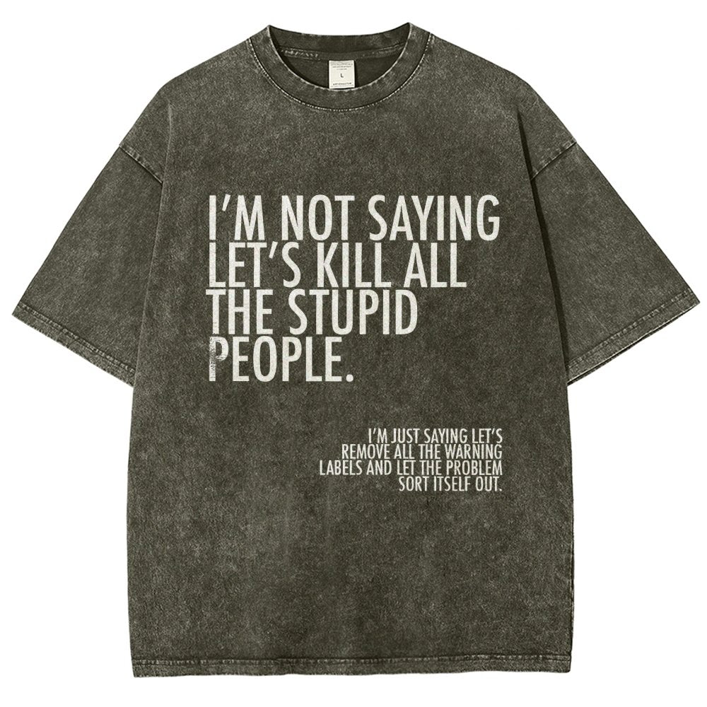 I'm Not Saying Let's Kill All The Stupid People Vintage Distressed T-shirt