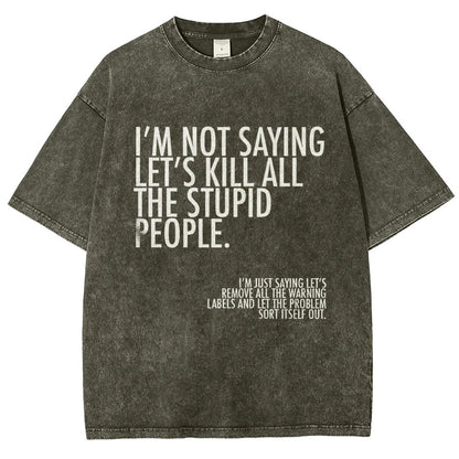 I'm Not Saying Let's Kill All The Stupid People Vintage Distressed T-shirt