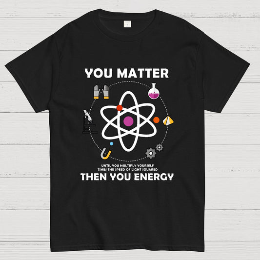You Matter Then You Energy Geeky T-Shirt
