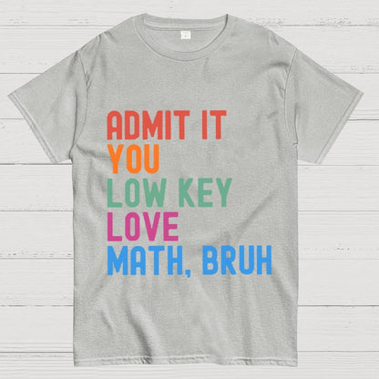 Admit It You Low Key Love Math,Bruh Unisex Geek T-Shirt