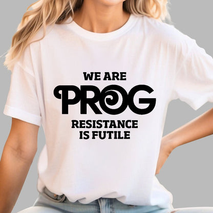 We Are Progs Resistance Is Futile  Geek T-Shirt
