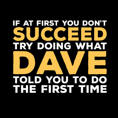 If At First You Don't Succeed Try Doing What Dave Told You To Do The First Time Geek T-Shirt