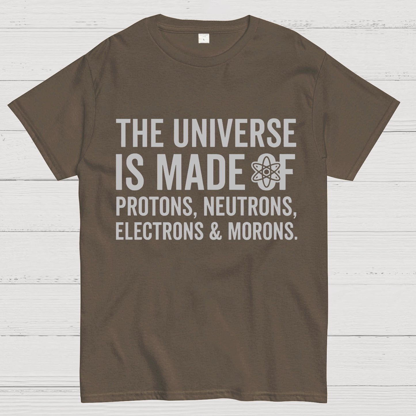 The Universe Is Made Of Morons Geeky T-Shirt