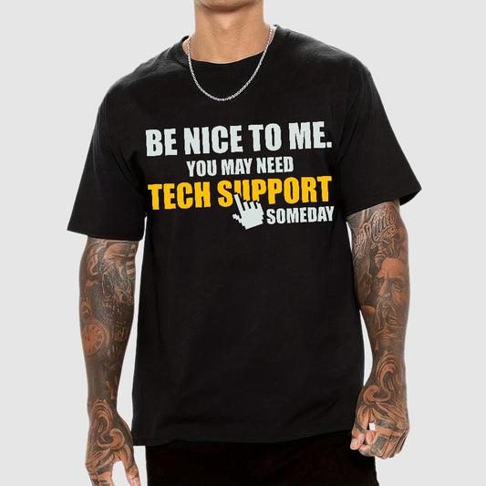 Be Nice To Me. You May Need Tech Support Someday Geek T-Shirt