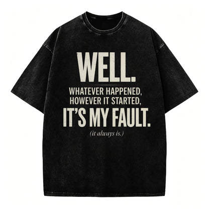 Well. It's My Fault. (It Always Is.) — Funny Sarcastic T-Shirt