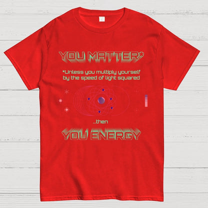 You Matter Geek Nerd Science Physics Theory Scientific Mathematics Funny Mathlete Geek T-Shirt