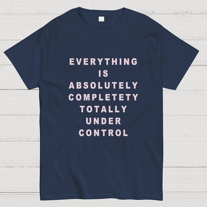 Everything Is Under Control Geek T-Shirt