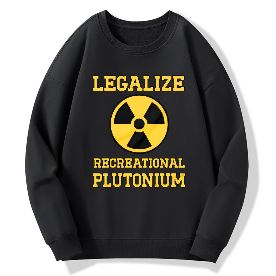 Legalize Recreational Plutonium Geek Cotton Sweatshirt