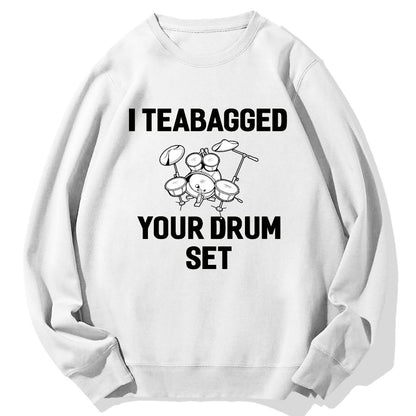 I Teabagged Your Drum Set Funny Sayings Sarcastic Drum Geek Cotton Sweatshirt