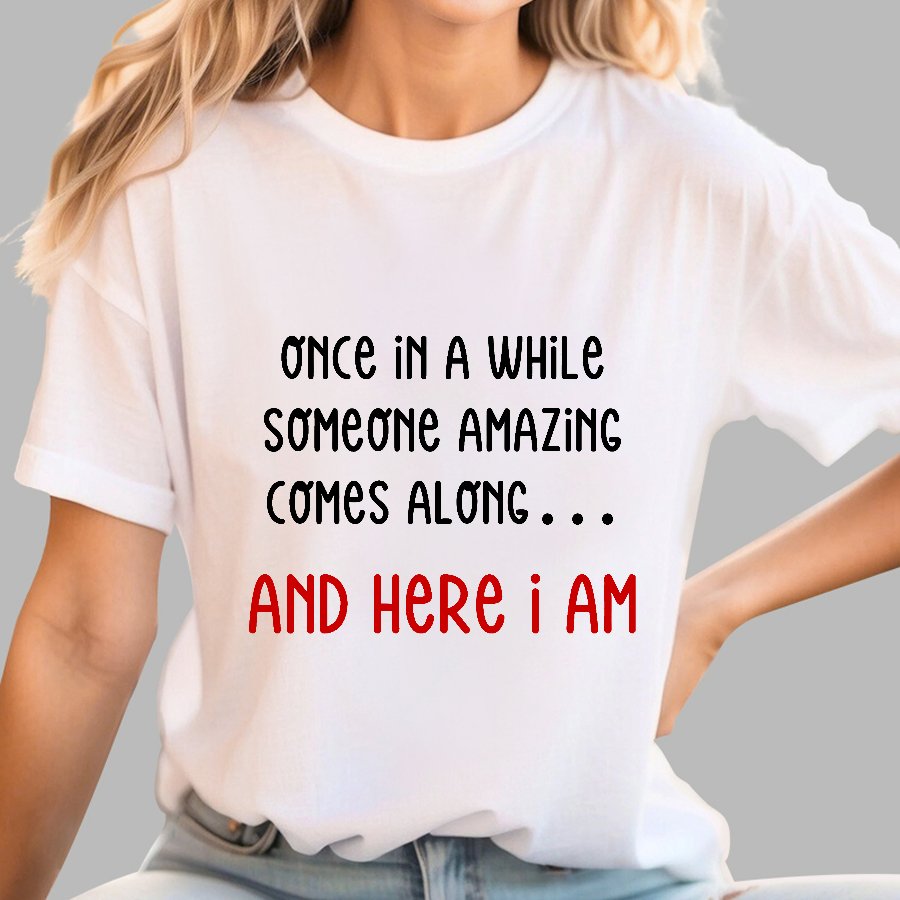 Once In A While Someone Amazing Comes Along.. And Here I Am Geek T-Shirt