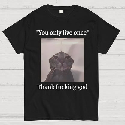 You only live once Thank fucking god Geek T-Shirt