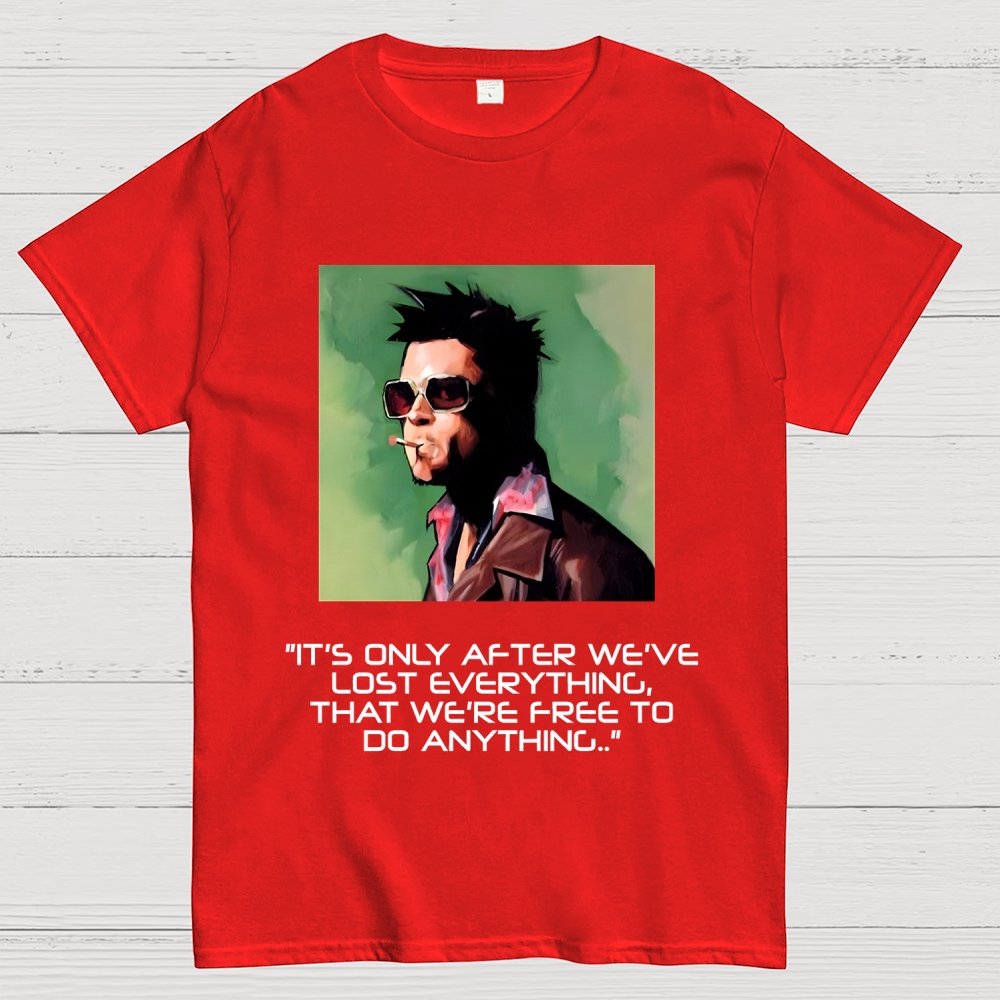 It's Only After We Ve Lost Everything That Were Free To Do Anything Geek T-Shirt