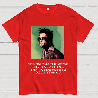 It's Only After We Ve Lost Everything That Were Free To Do Anything Geek T-Shirt