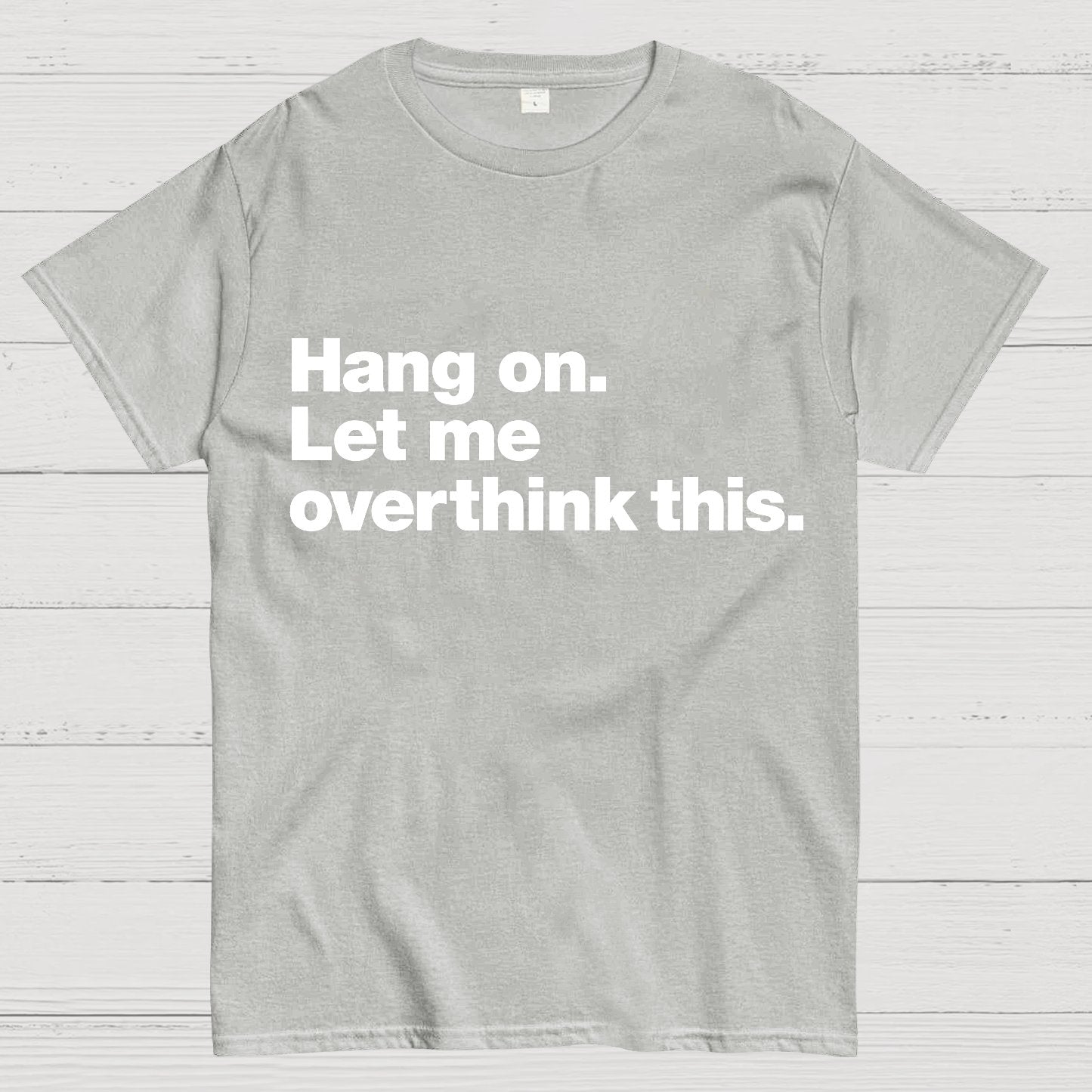 Hang On. Let Me Overthink This.Geeky T-Shirt