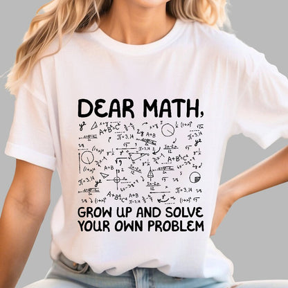 Dear Math Grow Up And Solve Your Own Problems Funny Mathematicians Geek T-Shirt