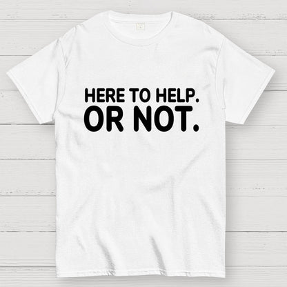 Here to Help. Or Not. Geek T-Shirt