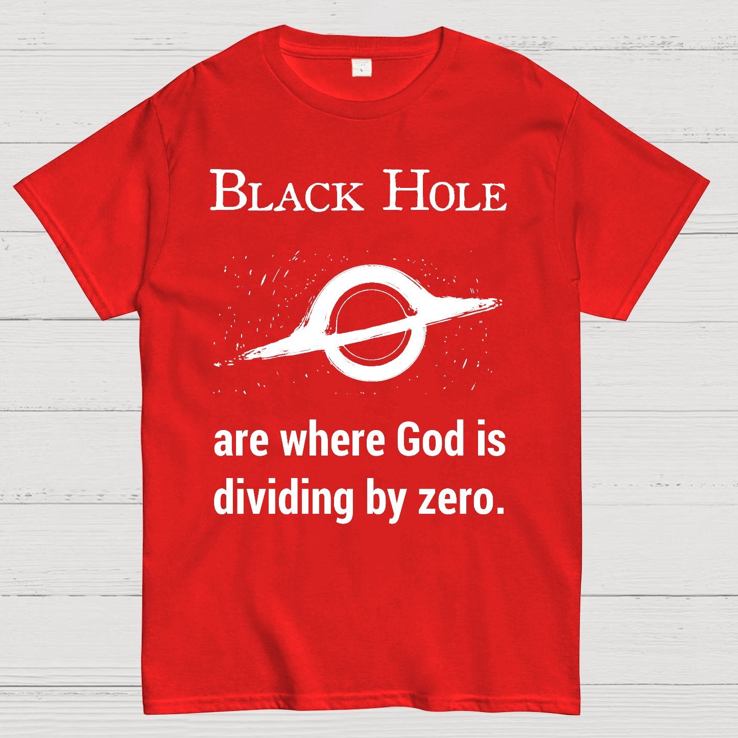 Black Holes Are Where God Is Dividing By Zero Geek T-Shirt