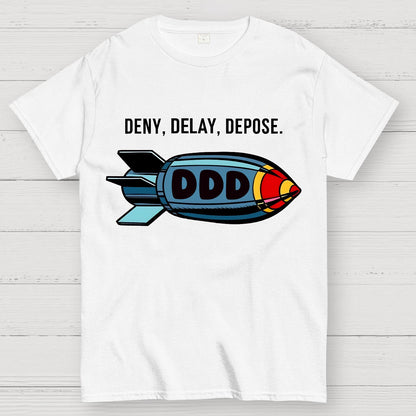 Deny,Delay,Depose! Sarcasm T-Shirt
