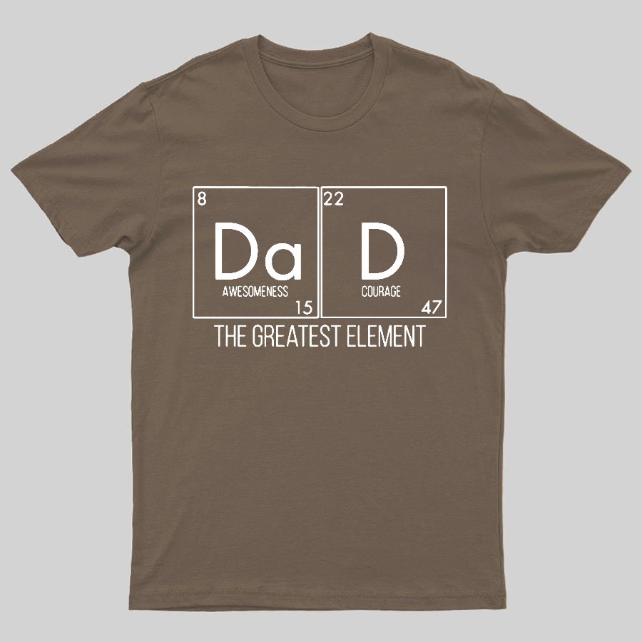 DAD THE GREATEST ELEMENT Geeky T-Shirt
