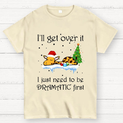 I'll Get Over It. I Just Need To Be Dramatic First Geek T-Shirt