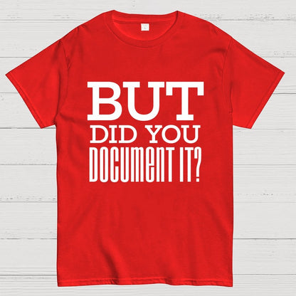 But Did You Document it？Geek T-Shirt