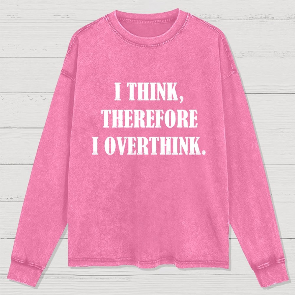 I Think Therefore I Overthink Washed Long Sleeve Tee