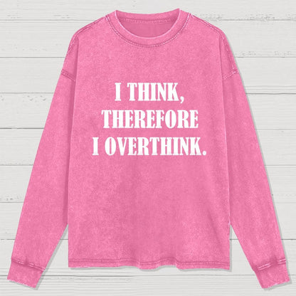 I Think Therefore I Overthink Washed Long Sleeve Tee