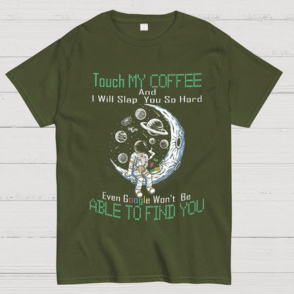 Touch My Coffee And I Will Slap You So Hard Google Won't Fi Nerdy T-Shirt